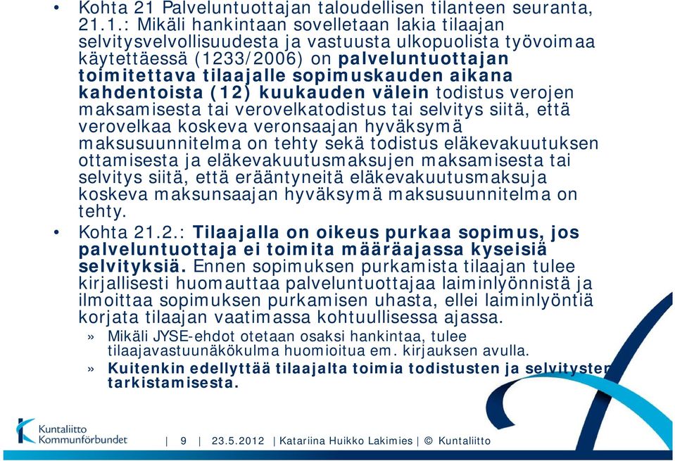 1.: Mikäli hankintaan sovelletaan lakia tilaajan selvitysvelvollisuudesta ja vastuusta ulkopuolista työvoimaa käytettäessä (1233/2006) on palveluntuottajan toimitettava tilaajalle sopimuskauden