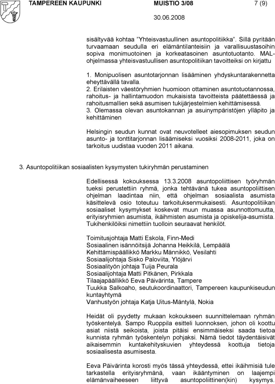 MALohjelmassa yhteisvastuullisen asuntopolitiikan tavoitteiksi on kirjattu 1. Monipuolisen asuntotarjonnan lisääminen yhdyskuntarakennetta eheyttävällä tavalla. 2.