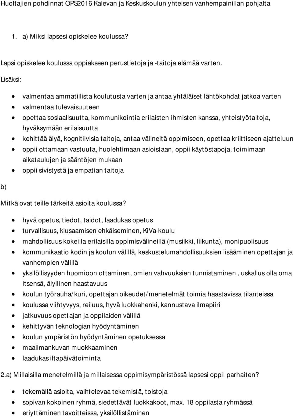 Lisäksi: b) valmentaa ammatillista koulutusta varten ja antaa yhtäläiset lähtökohdat jatkoa varten valmentaa tulevaisuuteen opettaa sosiaalisuutta, kommunikointia erilaisten ihmisten kanssa,