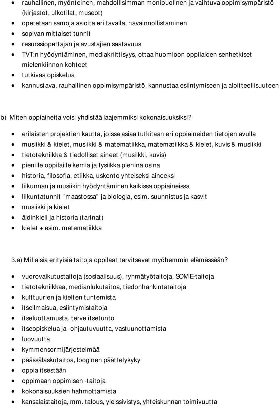 oppimisympäristö, kannustaa esiintymiseen ja aloitteellisuuteen b) Miten oppiaineita voisi yhdistää laajemmiksi kokonaisuuksiksi?