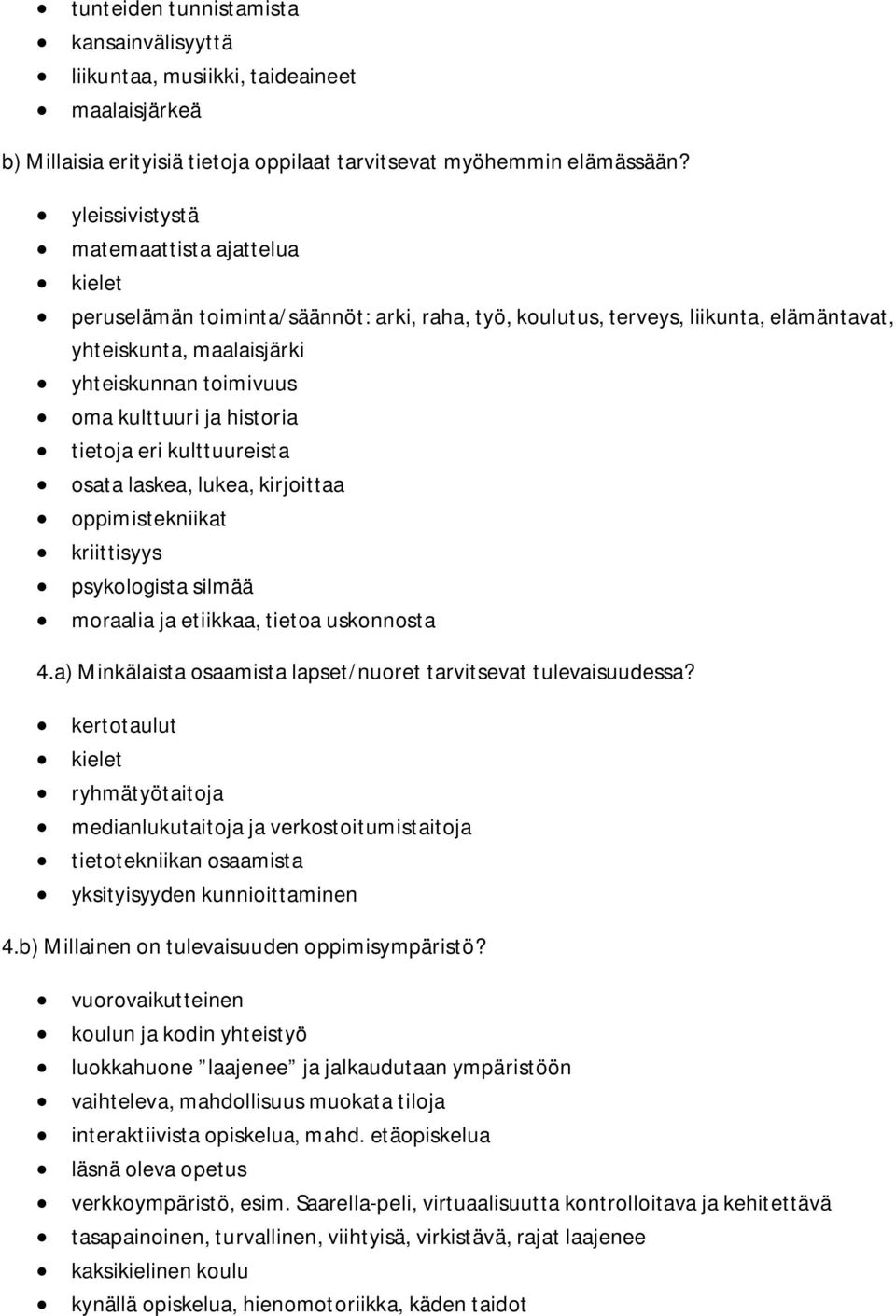 ja historia tietoja eri kulttuureista osata laskea, lukea, kirjoittaa oppimistekniikat kriittisyys psykologista silmää moraalia ja etiikkaa, tietoa uskonnosta 4.