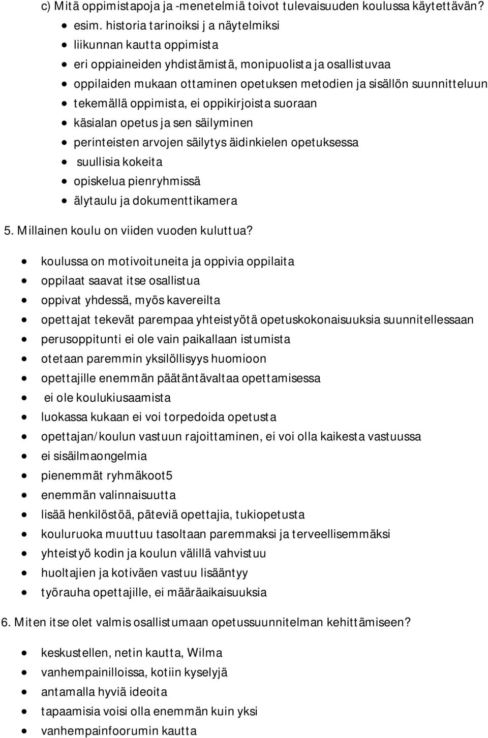 tekemällä oppimista, ei oppikirjoista suoraan käsialan opetus ja sen säilyminen perinteisten arvojen säilytys äidinkielen opetuksessa suullisia kokeita opiskelua pienryhmissä älytaulu ja