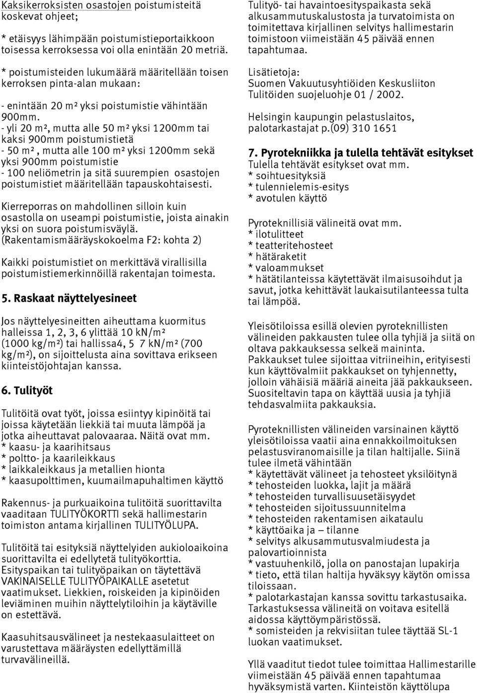 - yli 20 m², mutta alle 50 m² yksi 1200mm tai kaksi 900mm poistumistietä - 50 m², mutta alle 100 m² yksi 1200mm sekä yksi 900mm poistumistie - 100 neliömetrin ja sitä suurempien osastojen