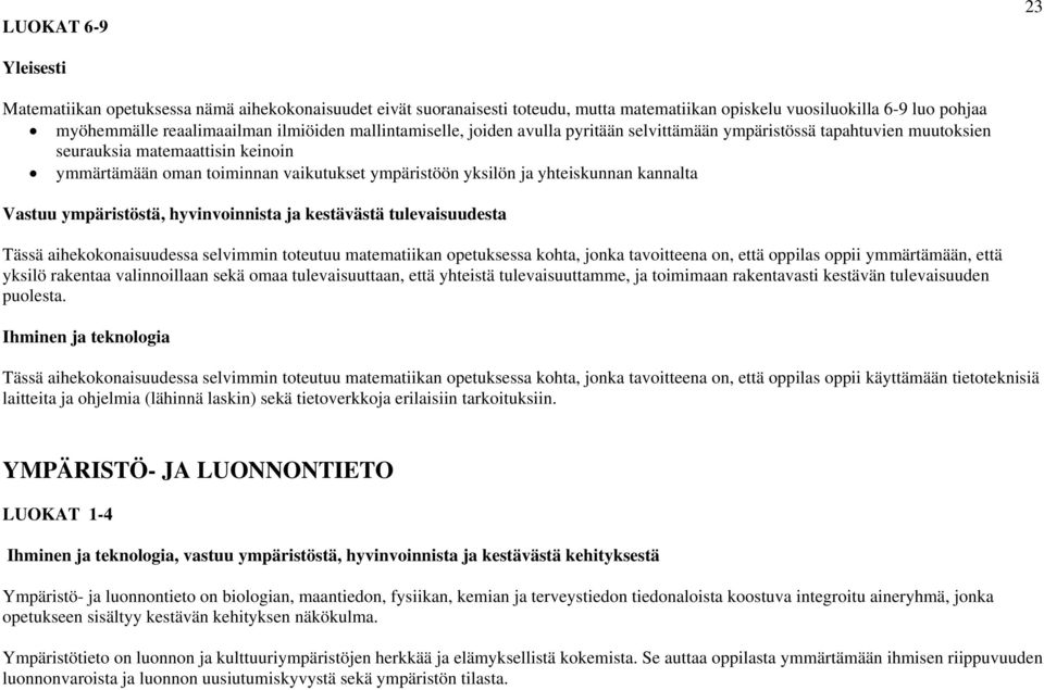 kannalta Tässä aihekokonaisuudessa selvimmin toteutuu matematiikan opetuksessa kohta, jonka tavoitteena on, että oppilas oppii ymmärtämään, että yksilö rakentaa valinnoillaan sekä omaa