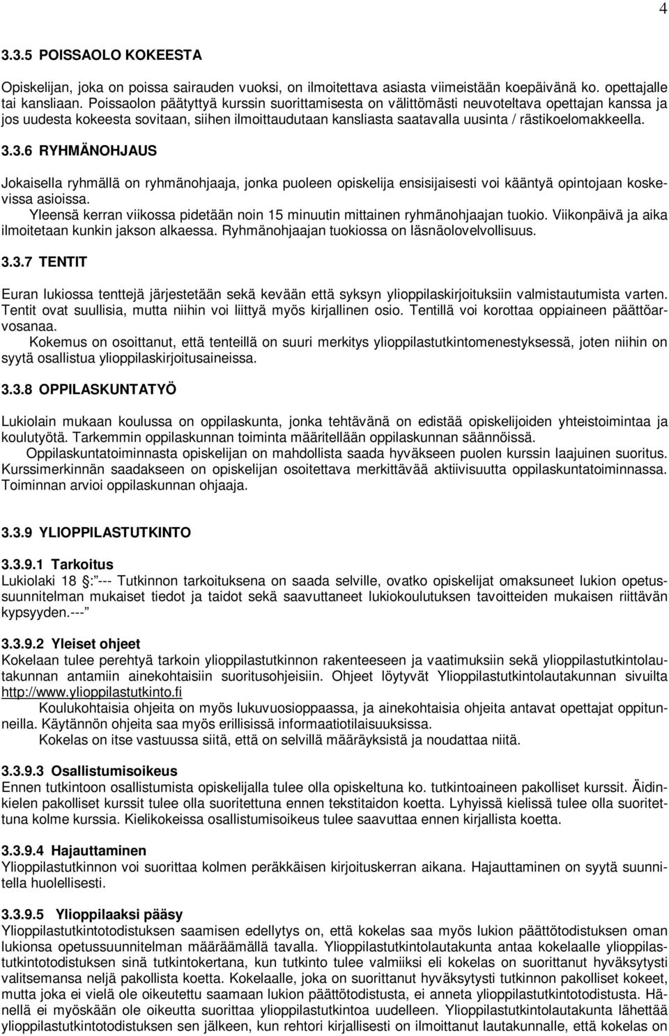 3.3.6 RYHMÄNOHJAUS Jokaisella ryhmällä on ryhmänohjaaja, jonka puoleen opiskelija ensisijaisesti voi kääntyä opintojaan koskevissa asioissa.