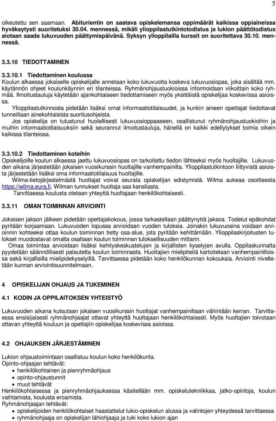 mennessä. 3.3.10 TIEDOTTAMINEN 3.3.10.1 Tiedottaminen koulussa Koulun alkaessa jokaiselle opiskelijalle annetaan koko lukuvuotta koskeva lukuvuosiopas, joka sisältää mm.