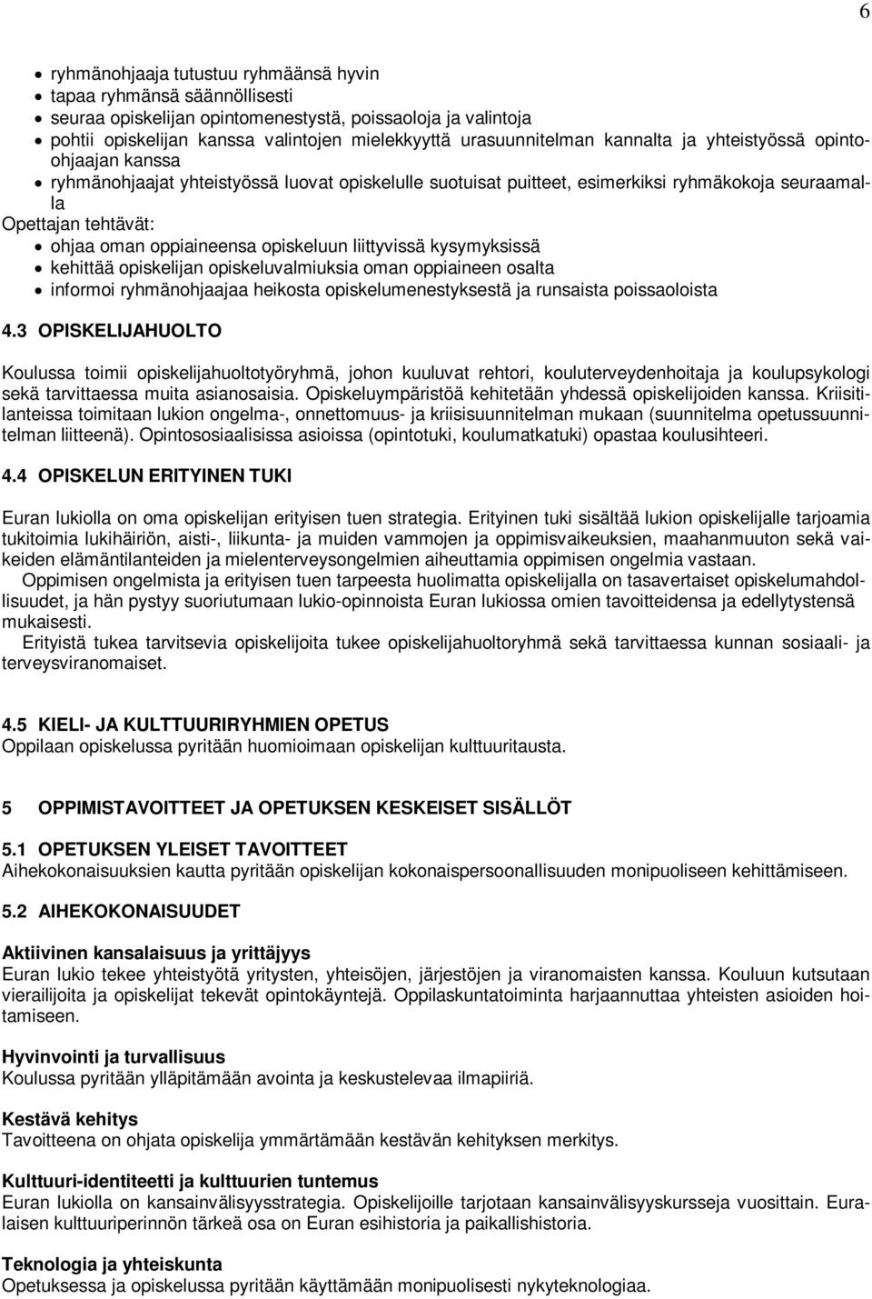 opiskeluun liittyvissä kysymyksissä kehittää opiskelijan opiskeluvalmiuksia oman oppiaineen osalta informoi ryhmänohjaajaa heikosta opiskelumenestyksestä ja runsaista poissaoloista 4.