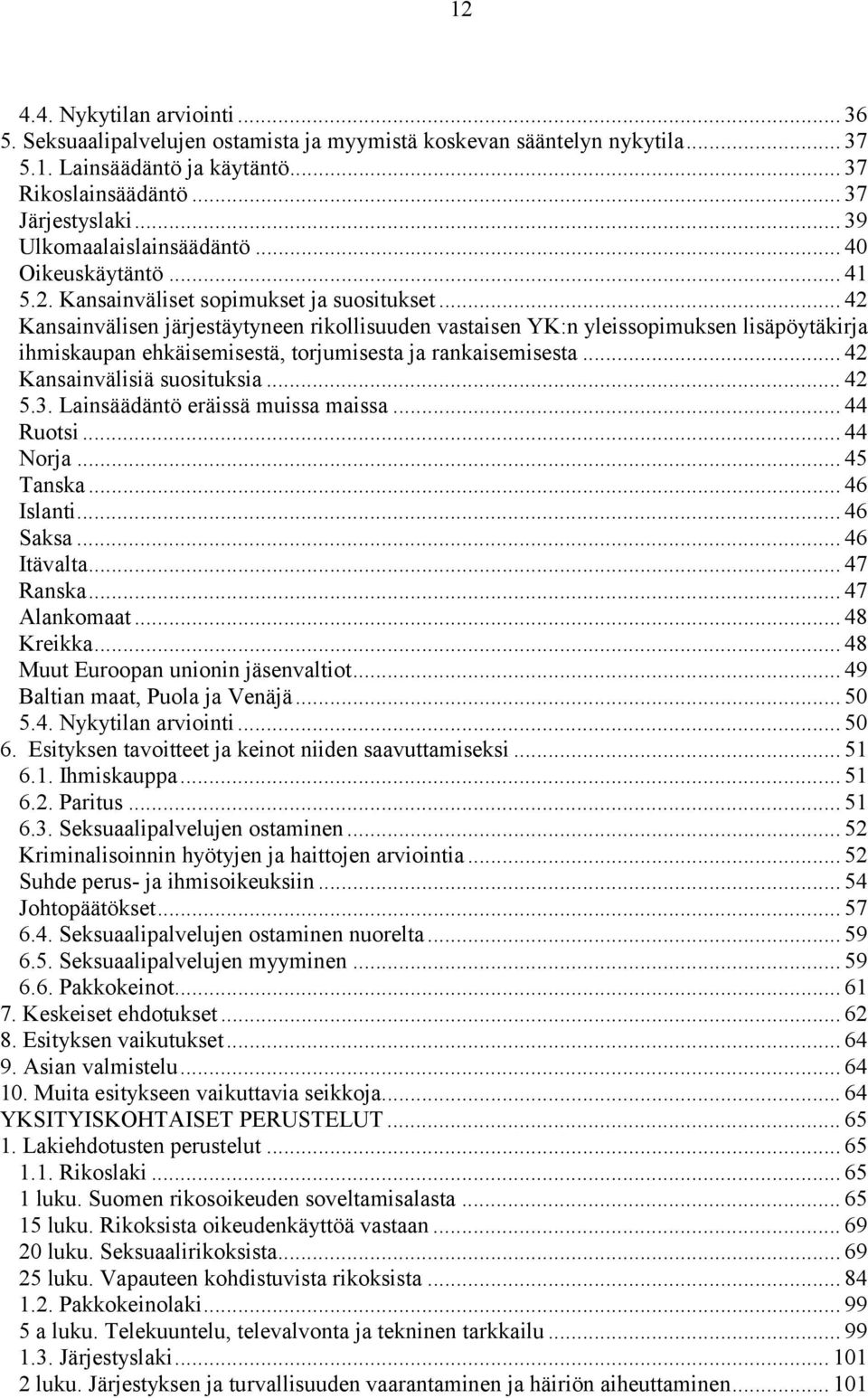 .. 42 Kansainvälisen järjestäytyneen rikollisuuden vastaisen YK:n yleissopimuksen lisäpöytäkirja ihmiskaupan ehkäisemisestä, torjumisesta ja rankaisemisesta... 42 Kansainvälisiä suosituksia... 42 5.3.