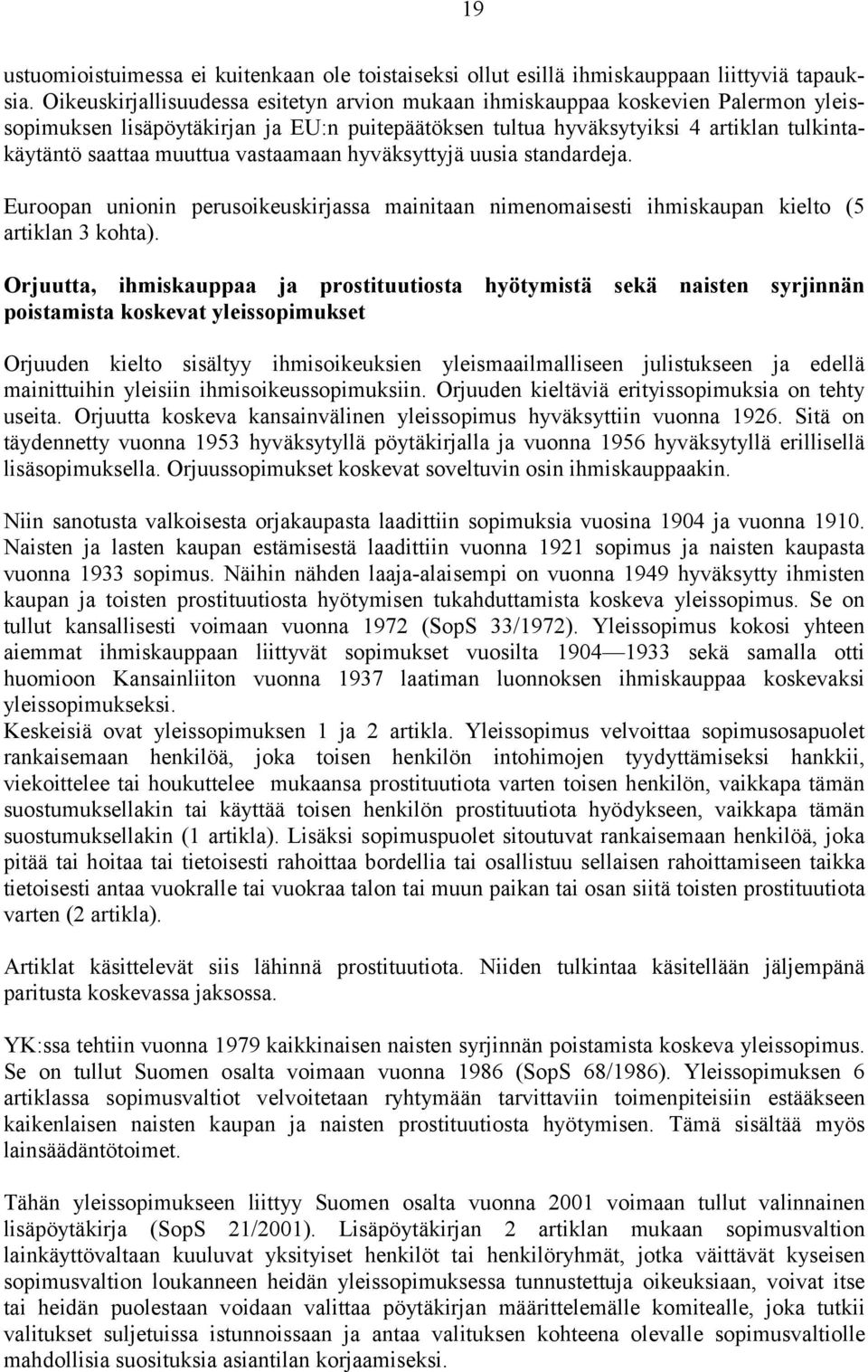 vastaamaan hyväksyttyjä uusia standardeja. Euroopan unionin perusoikeuskirjassa mainitaan nimenomaisesti ihmiskaupan kielto (5 artiklan 3 kohta).