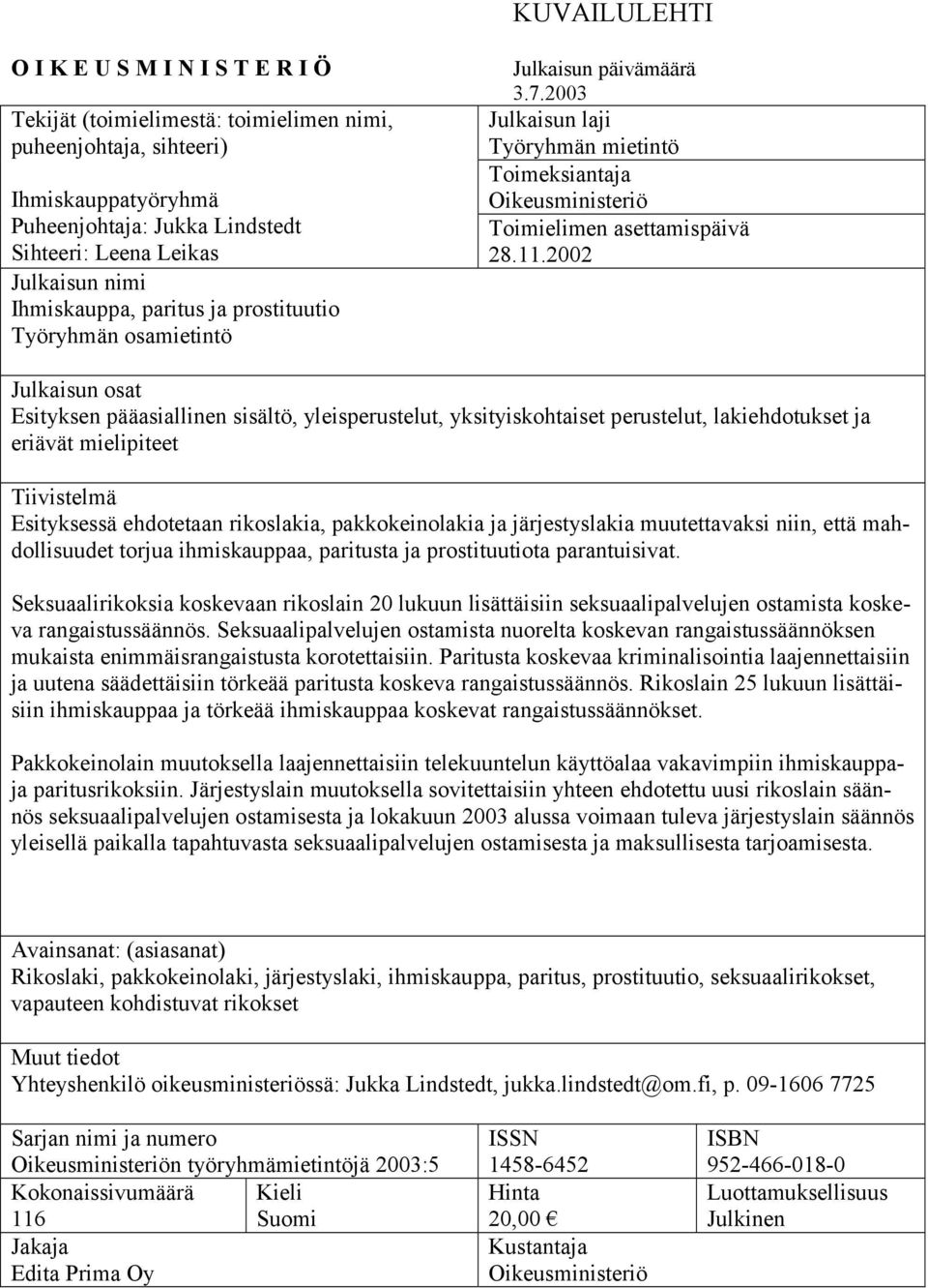 2002 Julkaisun osat Esityksen pääasiallinen sisältö, yleisperustelut, yksityiskohtaiset perustelut, lakiehdotukset ja eriävät mielipiteet Tiivistelmä Esityksessä ehdotetaan rikoslakia,