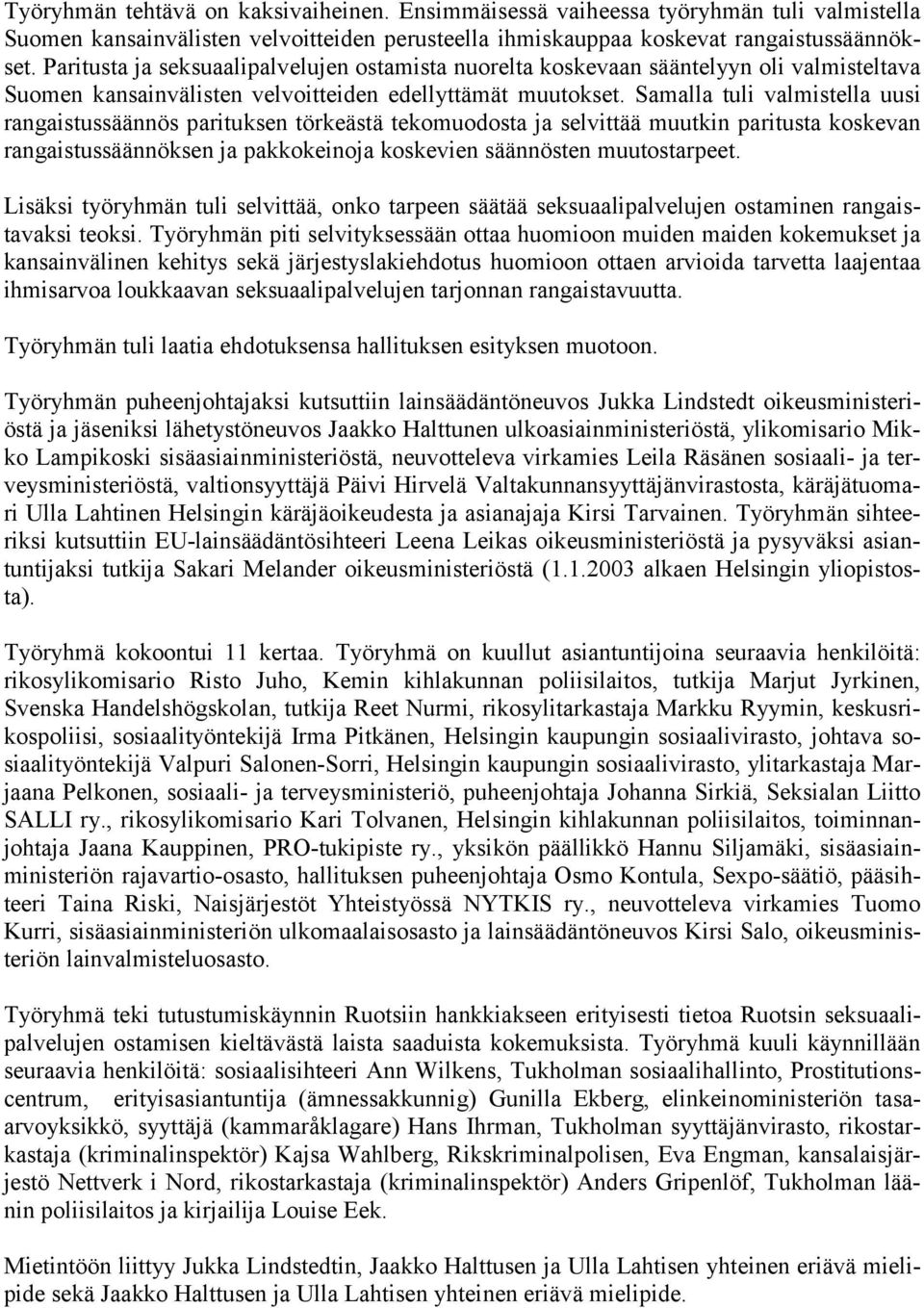 Samalla tuli valmistella uusi rangaistussäännös parituksen törkeästä tekomuodosta ja selvittää muutkin paritusta koskevan rangaistussäännöksen ja pakkokeinoja koskevien säännösten muutostarpeet.