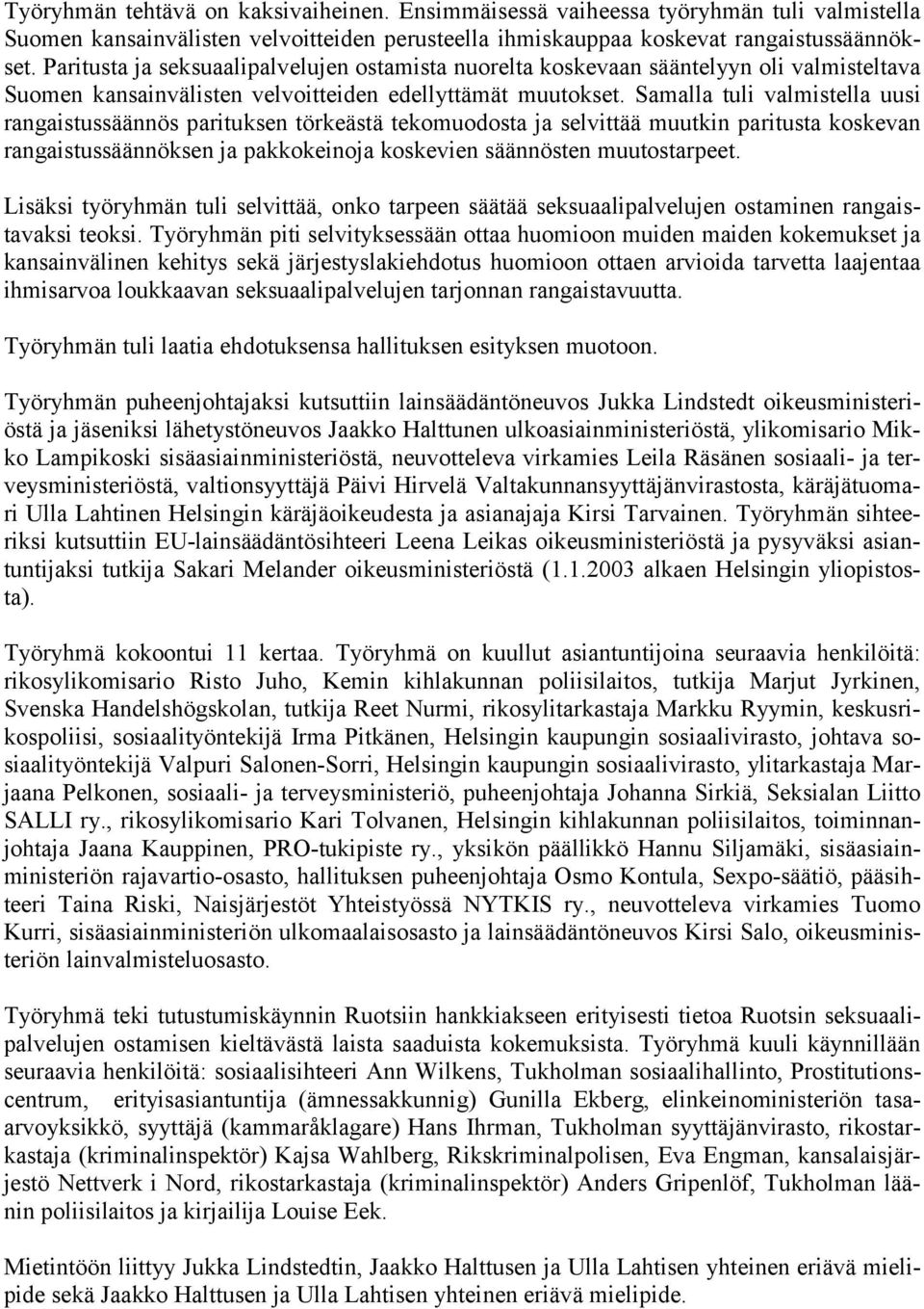 Samalla tuli valmistella uusi rangaistussäännös parituksen törkeästä tekomuodosta ja selvittää muutkin paritusta koskevan rangaistussäännöksen ja pakkokeinoja koskevien säännösten muutostarpeet.