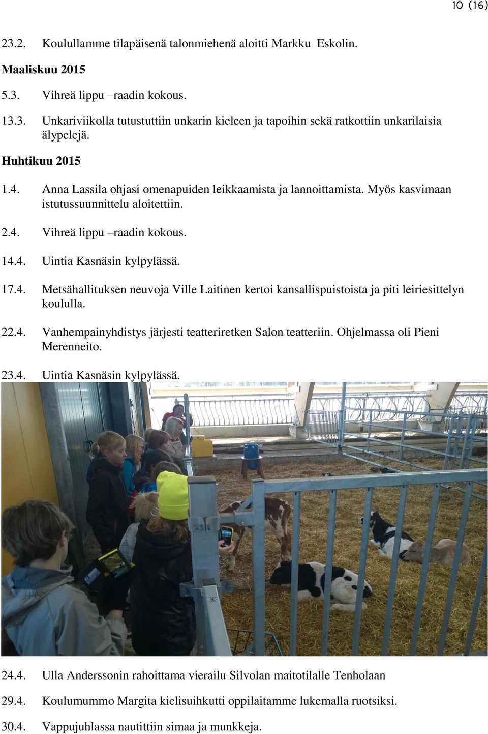 4. Metsähallituksen neuvoja Ville Laitinen kertoi kansallispuistoista ja piti leiriesittelyn koululla. 22.4. Vanhempainyhdistys järjesti teatteriretken Salon teatteriin.