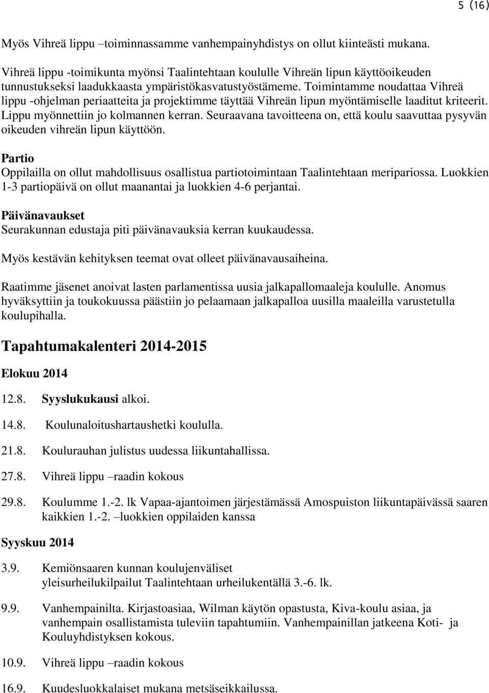 Toimintamme noudattaa Vihreä lippu -ohjelman periaatteita ja projektimme täyttää Vihreän lipun myöntämiselle laaditut kriteerit. Lippu myönnettiin jo kolmannen kerran.