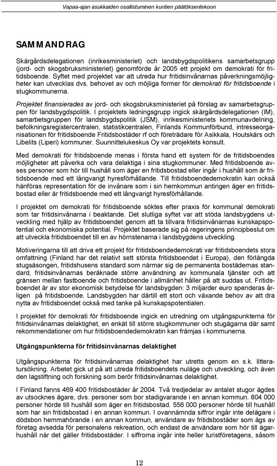 Projektet finansierades av jord- och skogsbruksministeriet på förslag av samarbetsgruppen för landsbygdspolitik.