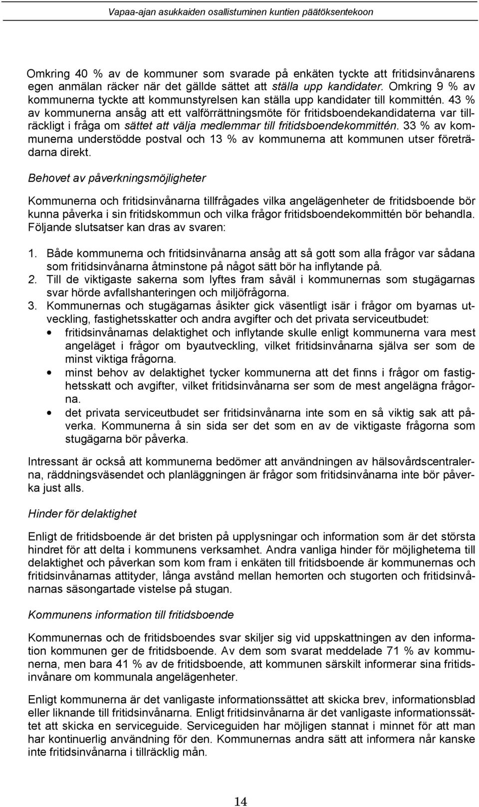 43 % av kommunerna ansåg att ett valförrättningsmöte för fritidsboendekandidaterna var tillräckligt i fråga om sättet att välja medlemmar till fritidsboendekommittén.