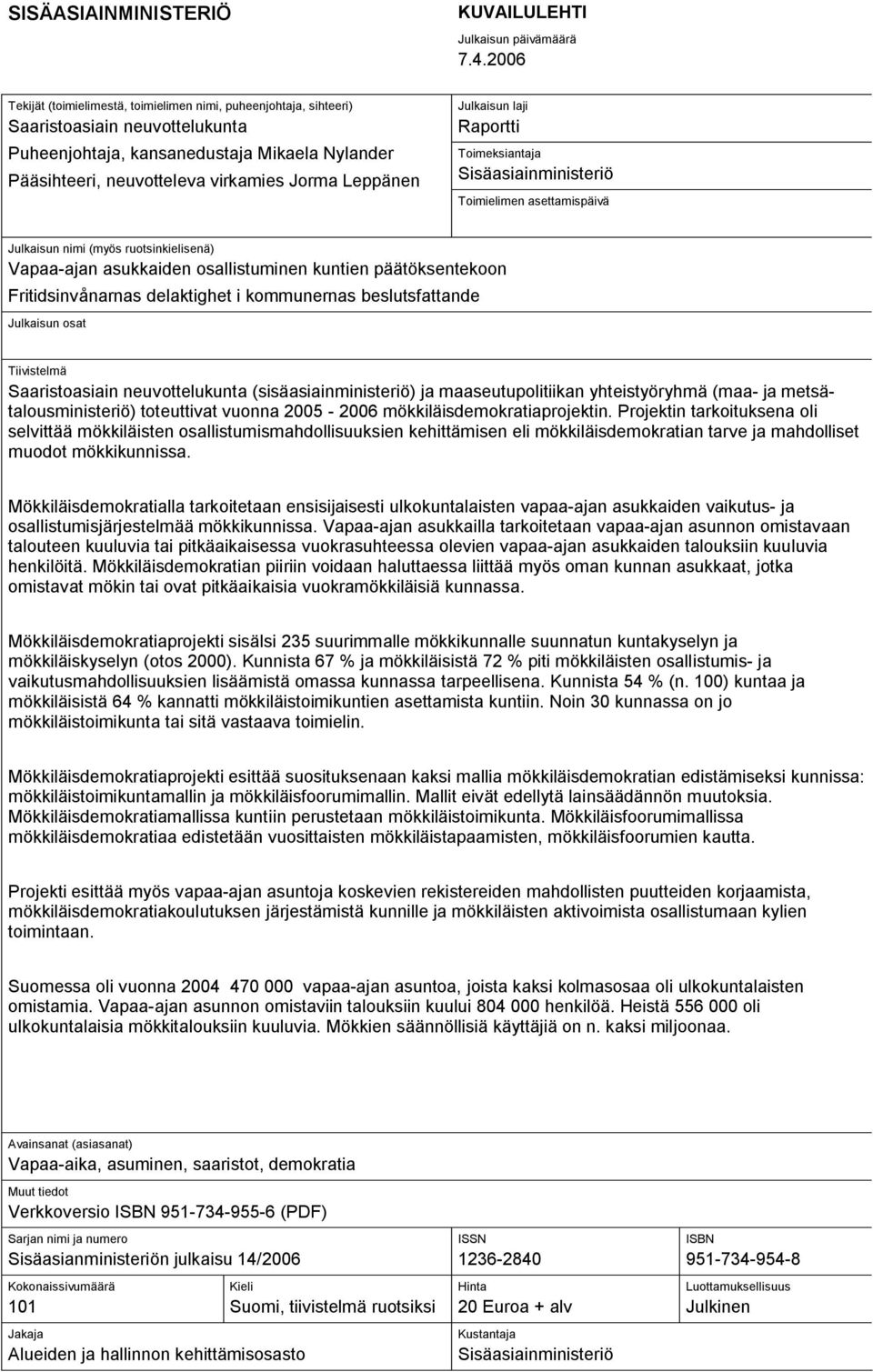 Leppänen Julkaisun laji Raportti Toimeksiantaja Sisäasiainministeriö Toimielimen asettamispäivä Julkaisun nimi (myös ruotsinkielisenä) Vapaa-ajan asukkaiden osallistuminen kuntien päätöksentekoon