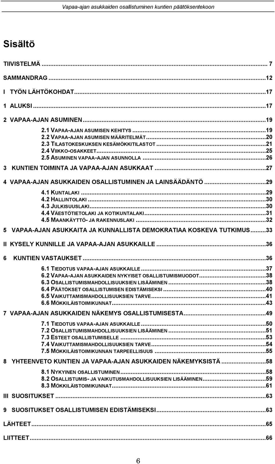 ..27 4 VAPAA-AJAN ASUKKAIDEN OSALLISTUMINEN JA LAINSÄÄDÄNTÖ...29 4.1 KUNTALAKI...29 4.2 HALLINTOLAKI...30 4.3 JULKISUUSLAKI...30 4.4 VÄESTÖTIETOLAKI JA KOTIKUNTALAKI...31 4.