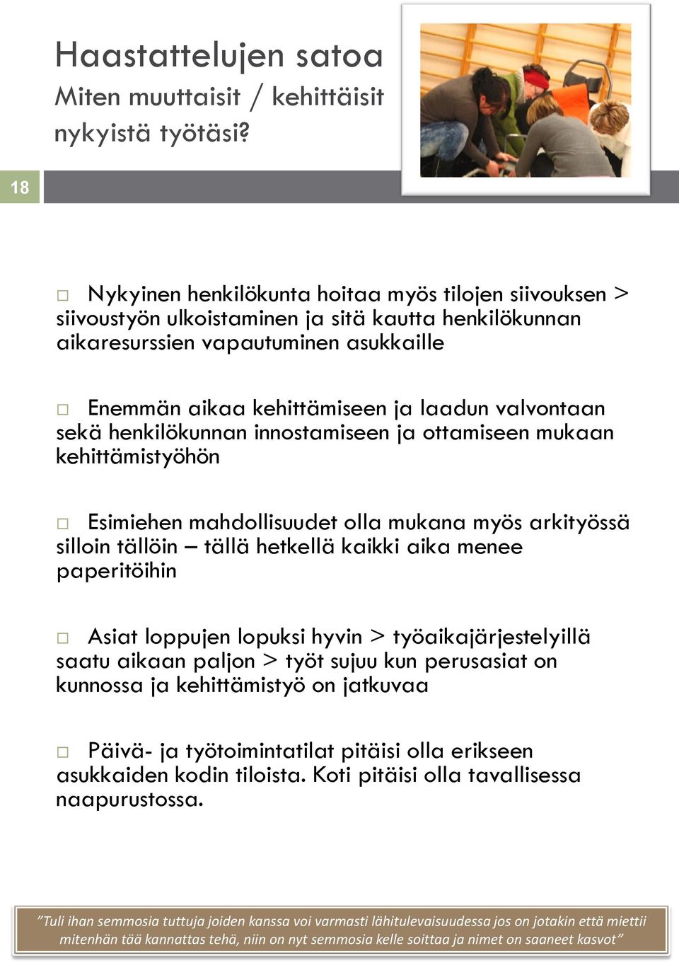 valvontaan sekä henkilökunnan innostamiseen ja ottamiseen mukaan kehittämistyöhön Esimiehen mahdollisuudet olla mukana myös arkityössä silloin tällöin tällä hetkellä kaikki aika menee paperitöihin