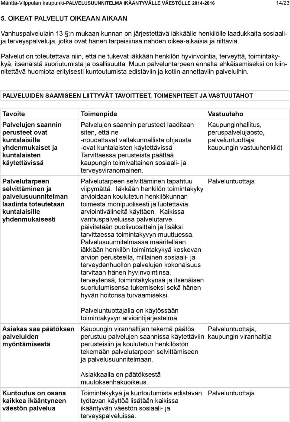 ja riittäviä. Palvelut on toteutettava niin, että ne tukevat iäkkään henkilön hyvinvointia, terveyttä, toimintakykyä, itsenäistä suoriutumista ja osallisuutta.