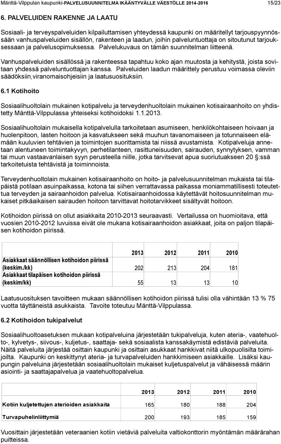 palveluntuottaja on sitoutunut tarjouksessaan ja palvelusopimuksessa. Palvelukuvaus on tämän suunnitelman liitteenä.