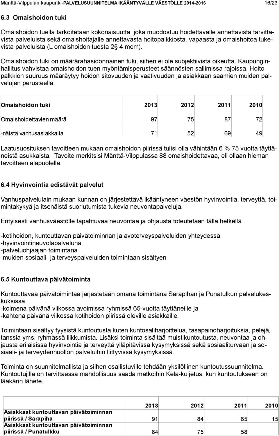 omaishoitoa tukevista palveluista (L omaishoidon tuesta 2 4 mom). Omaishoidon tuki on määrärahasidonnainen tuki, siihen ei ole subjektiivista oikeutta.