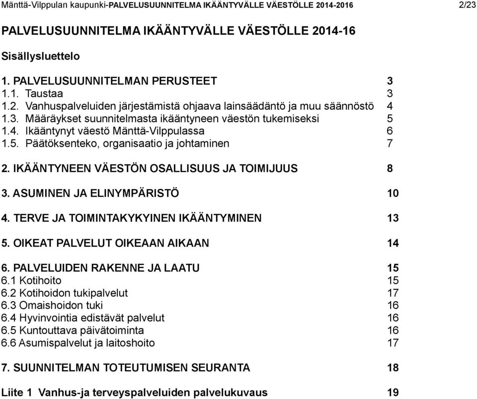 IKÄÄNTYNEEN VÄESTÖN OSALLISUUS JA TOIMIJUUS 8 3. ASUMINEN JA ELINYMPÄRISTÖ 10 4. TERVE JA TOIMINTAKYKYINEN IKÄÄNTYMINEN 13 5. OIKEAT PALVELUT OIKEAAN AIKAAN 14 6. PALVELUIDEN RAKENNE JA LAATU 15 6.