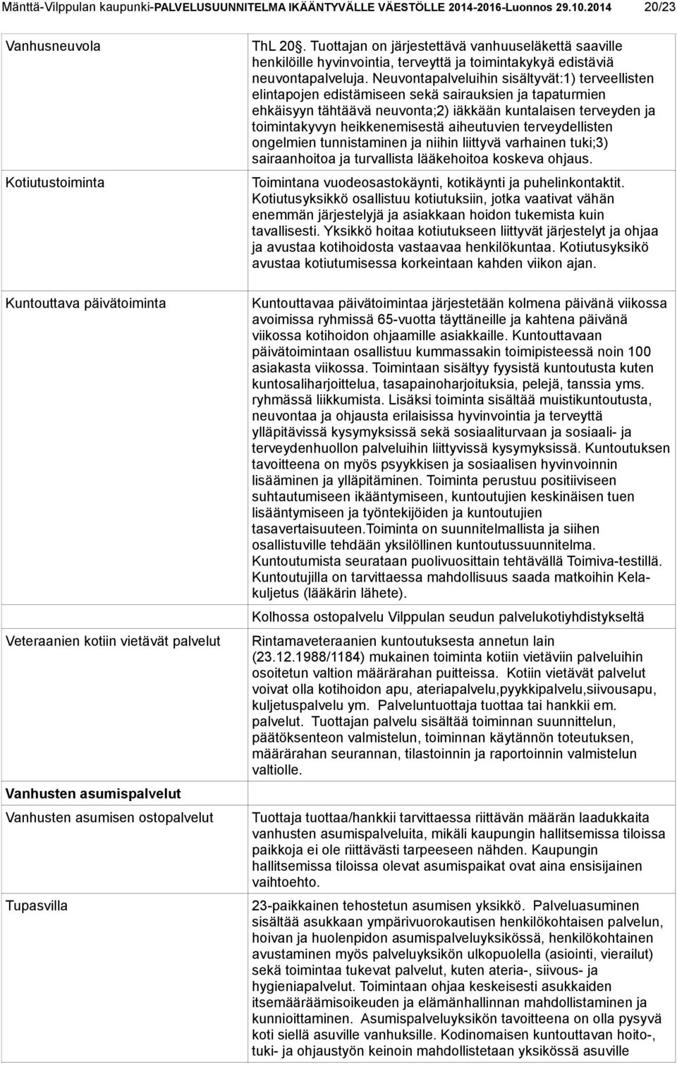 Tuottajan on järjestettävä vanhuuseläkettä saaville henkilöille hyvinvointia, terveyttä ja toimintakykyä edistäviä neuvontapalveluja.