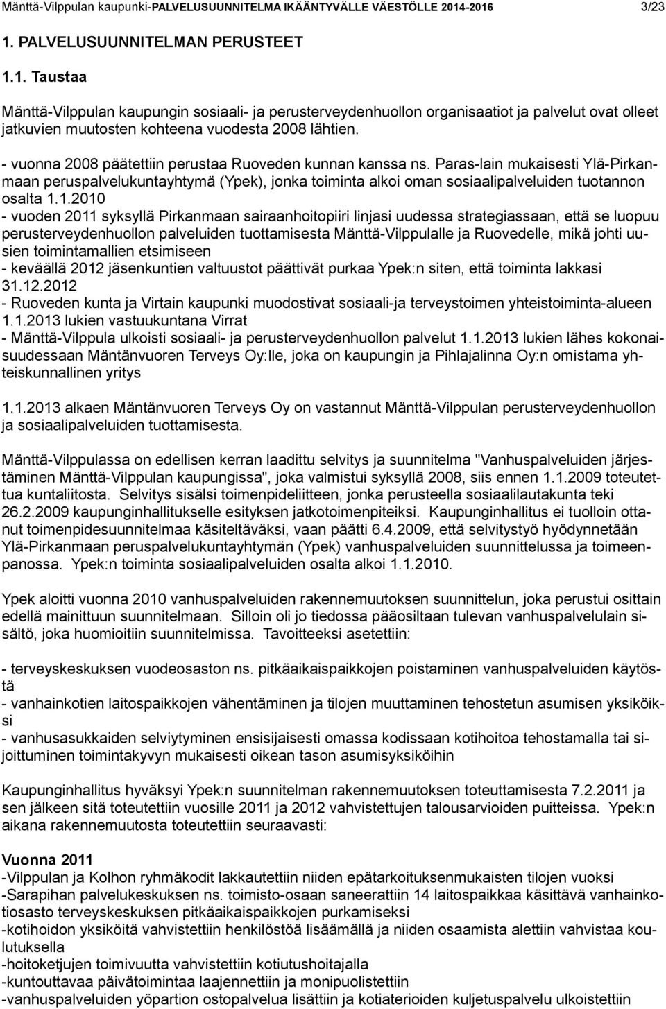 - vuonna 2008 päätettiin perustaa Ruoveden kunnan kanssa ns. Paras-lain mukaisesti Ylä-Pirkanmaan peruspalvelukuntayhtymä (Ypek), jonka toiminta alkoi oman sosiaalipalveluiden tuotannon osalta 1.