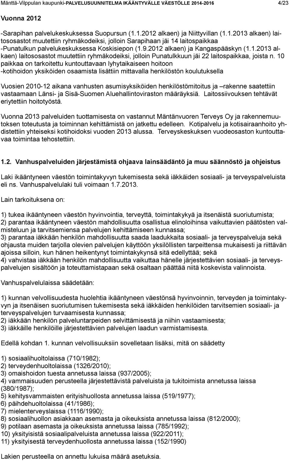 9.2012 alkaen) ja Kangaspääskyn (1.1.2013 alkaen) laitososastot muutettiin ryhmäkodeiksi, jolloin Punatulkkuun jäi 22 laitospaikkaa, joista n.