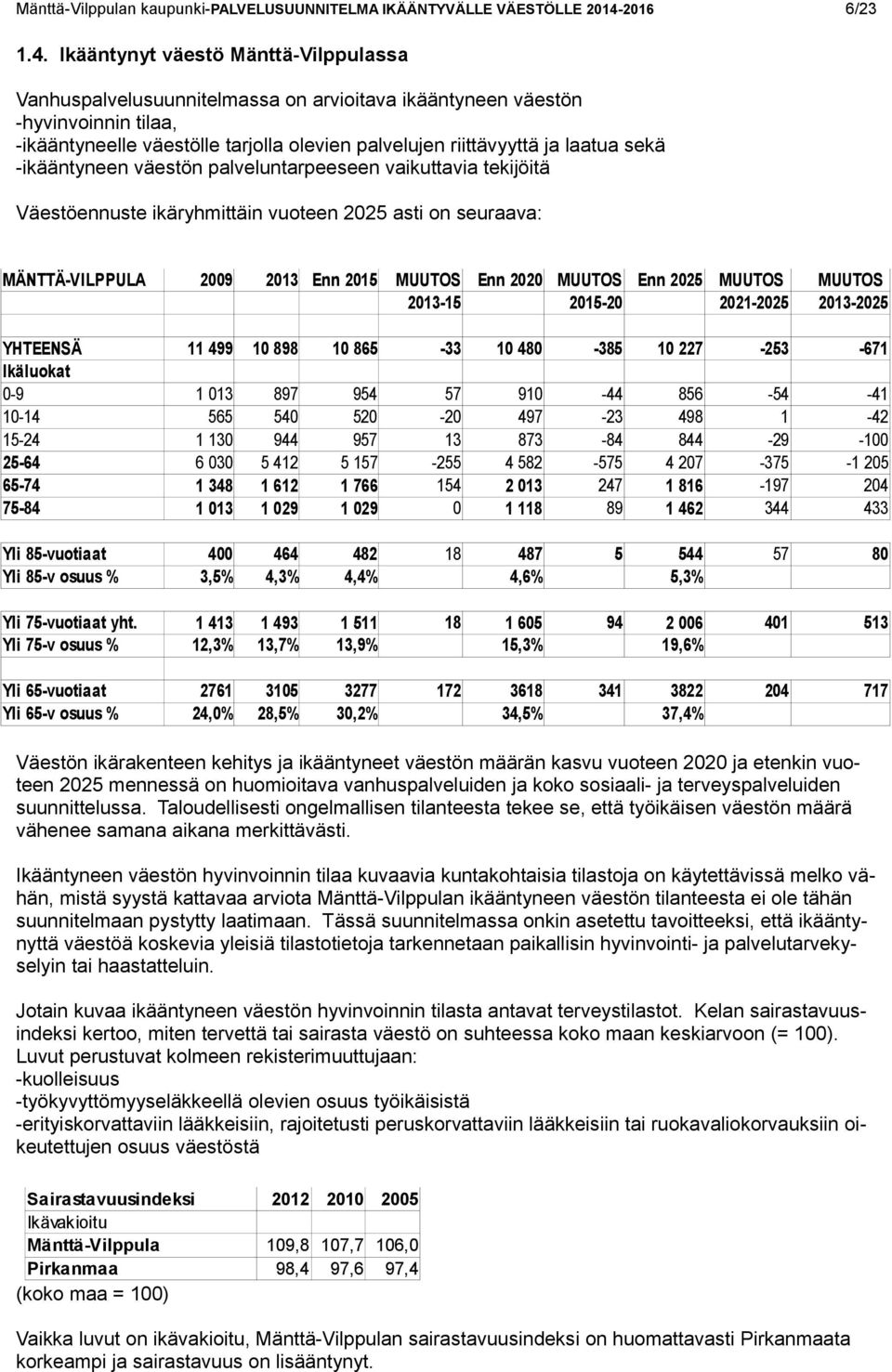 Ikääntynyt väestö Mänttä-Vilppulassa Vanhuspalvelusuunnitelmassa on arvioitava ikääntyneen väestön -hyvinvoinnin tilaa, -ikääntyneelle väestölle tarjolla olevien palvelujen riittävyyttä ja laatua