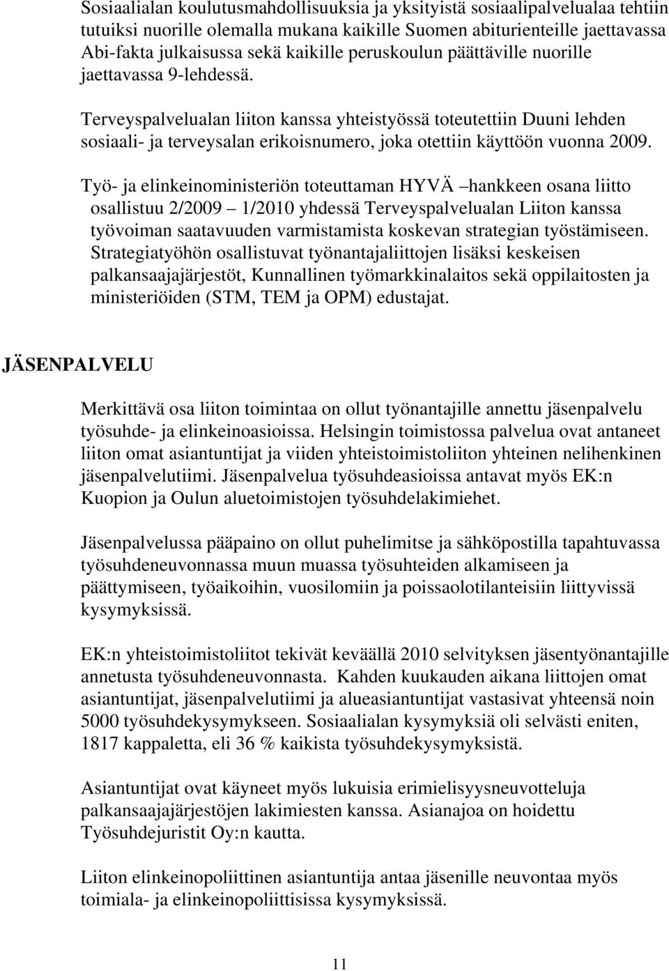 Terveyspalvelualan liiton kanssa yhteistyössä toteutettiin Duuni lehden sosiaali- ja terveysalan erikoisnumero, joka otettiin käyttöön vuonna 2009.