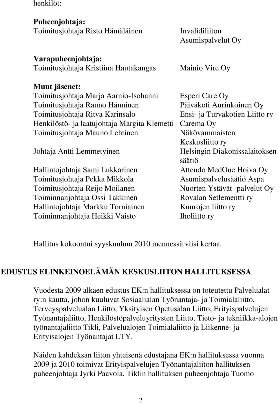 Carema Oy Toimitusjohtaja Mauno Lehtinen Näkövammaisten Keskusliitto ry Johtaja Antti Lemmetyinen Helsingin Diakonissalaitoksen säätiö Hallintojohtaja Sami Lukkarinen Attendo MedOne Hoiva Oy