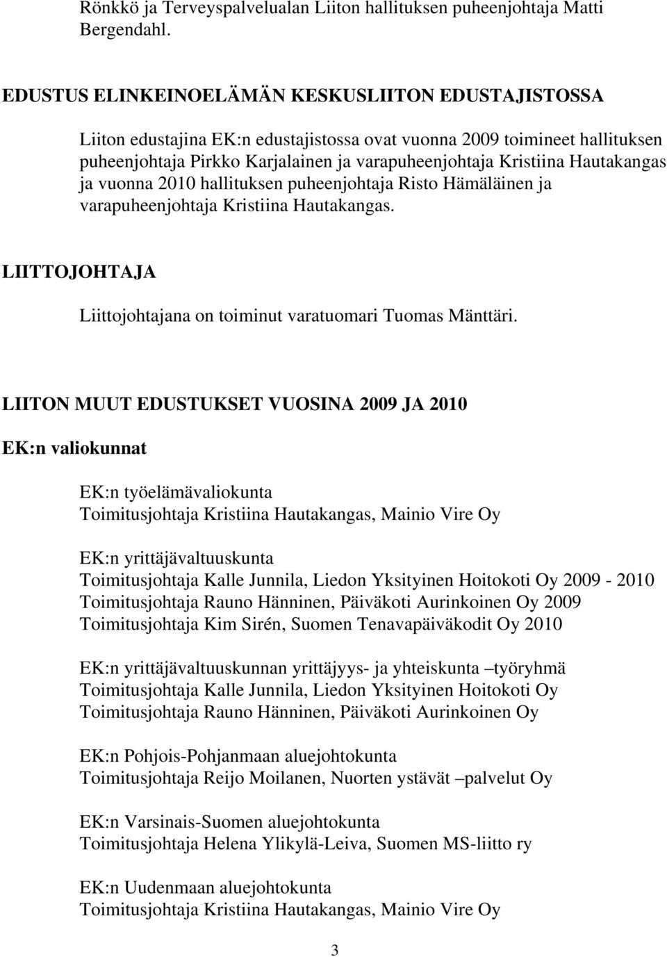 Hautakangas ja vuonna 2010 hallituksen puheenjohtaja Risto Hämäläinen ja varapuheenjohtaja Kristiina Hautakangas. LIITTOJOHTAJA Liittojohtajana on toiminut varatuomari Tuomas Mänttäri.