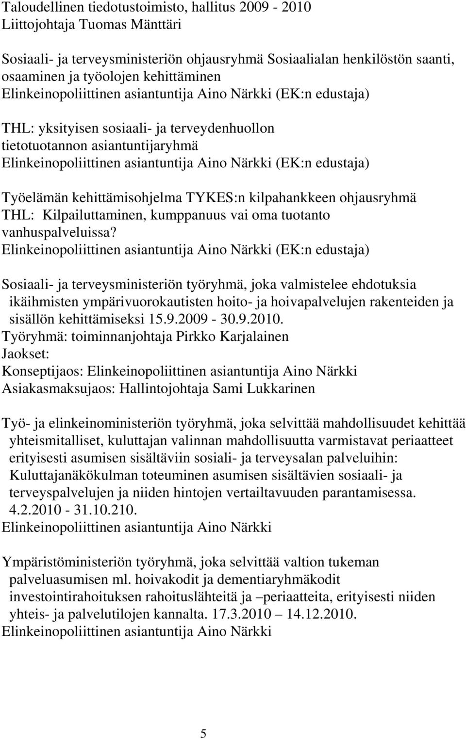 edustaja) Työelämän kehittämisohjelma TYKES:n kilpahankkeen ohjausryhmä THL: Kilpailuttaminen, kumppanuus vai oma tuotanto vanhuspalveluissa?