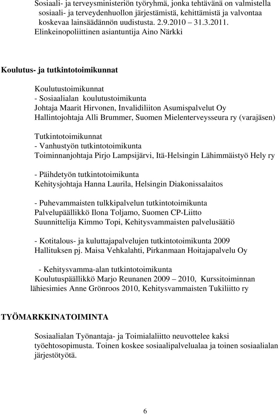 Hallintojohtaja Alli Brummer, Suomen Mielenterveysseura ry (varajäsen) Tutkintotoimikunnat - Vanhustyön tutkintotoimikunta Toiminnanjohtaja Pirjo Lampsijärvi, Itä-Helsingin Lähimmäistyö Hely ry -