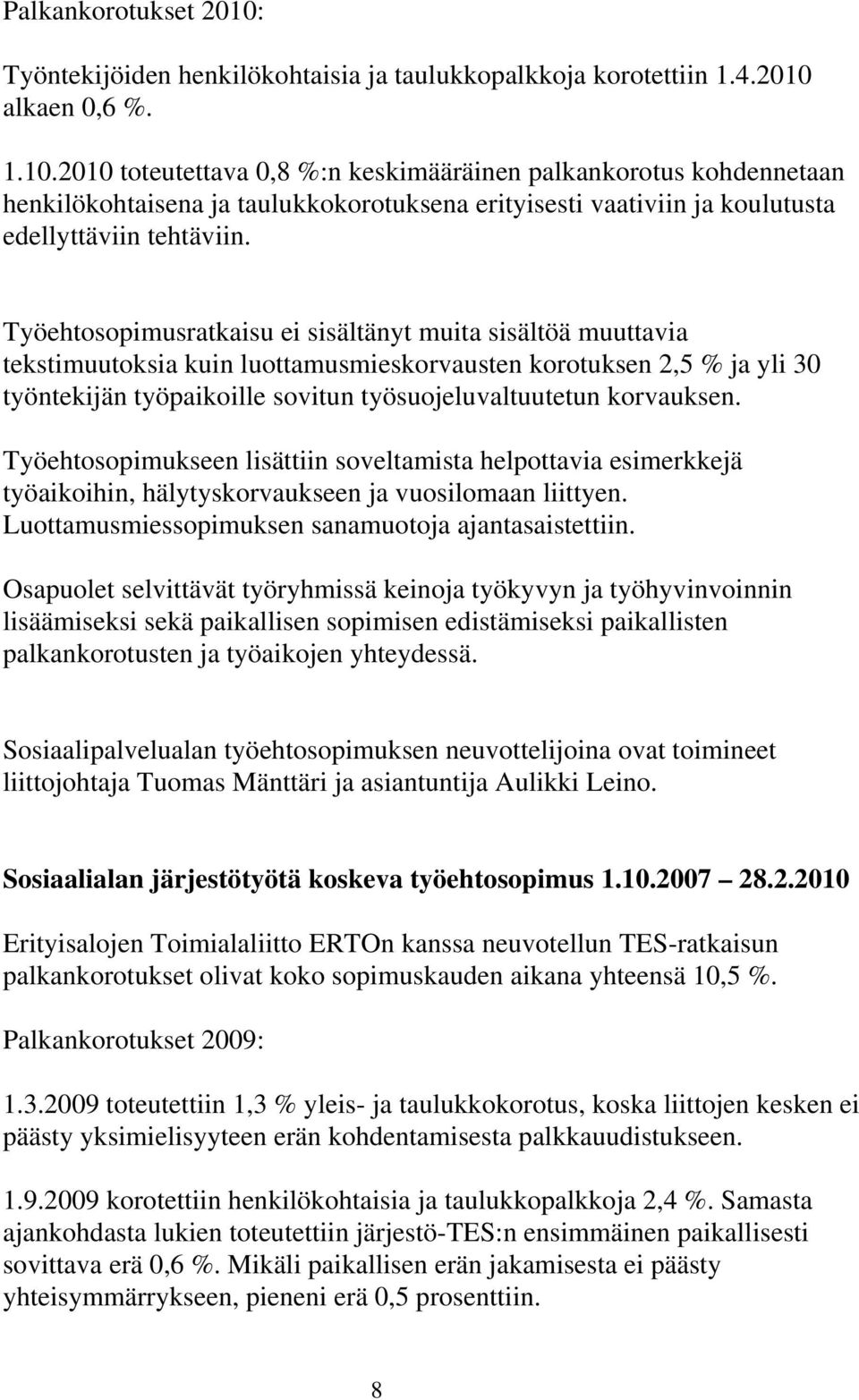 Työehtosopimukseen lisättiin soveltamista helpottavia esimerkkejä työaikoihin, hälytyskorvaukseen ja vuosilomaan liittyen. Luottamusmiessopimuksen sanamuotoja ajantasaistettiin.