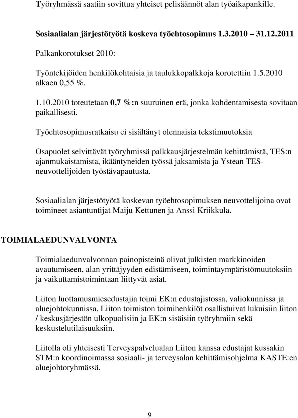 Työehtosopimusratkaisu ei sisältänyt olennaisia tekstimuutoksia Osapuolet selvittävät työryhmissä palkkausjärjestelmän kehittämistä, TES:n ajanmukaistamista, ikääntyneiden työssä jaksamista ja Ystean