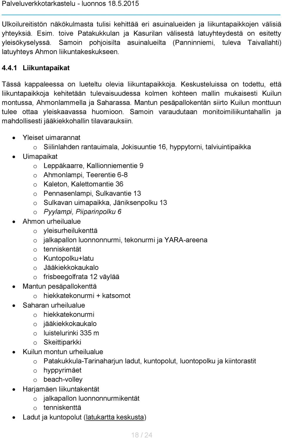 Keskusteluissa on todettu, että liikuntapaikkoja kehitetään tulevaisuudessa kolmen kohteen mallin mukaisesti Kuilun montussa, Ahmonlammella ja Saharassa.