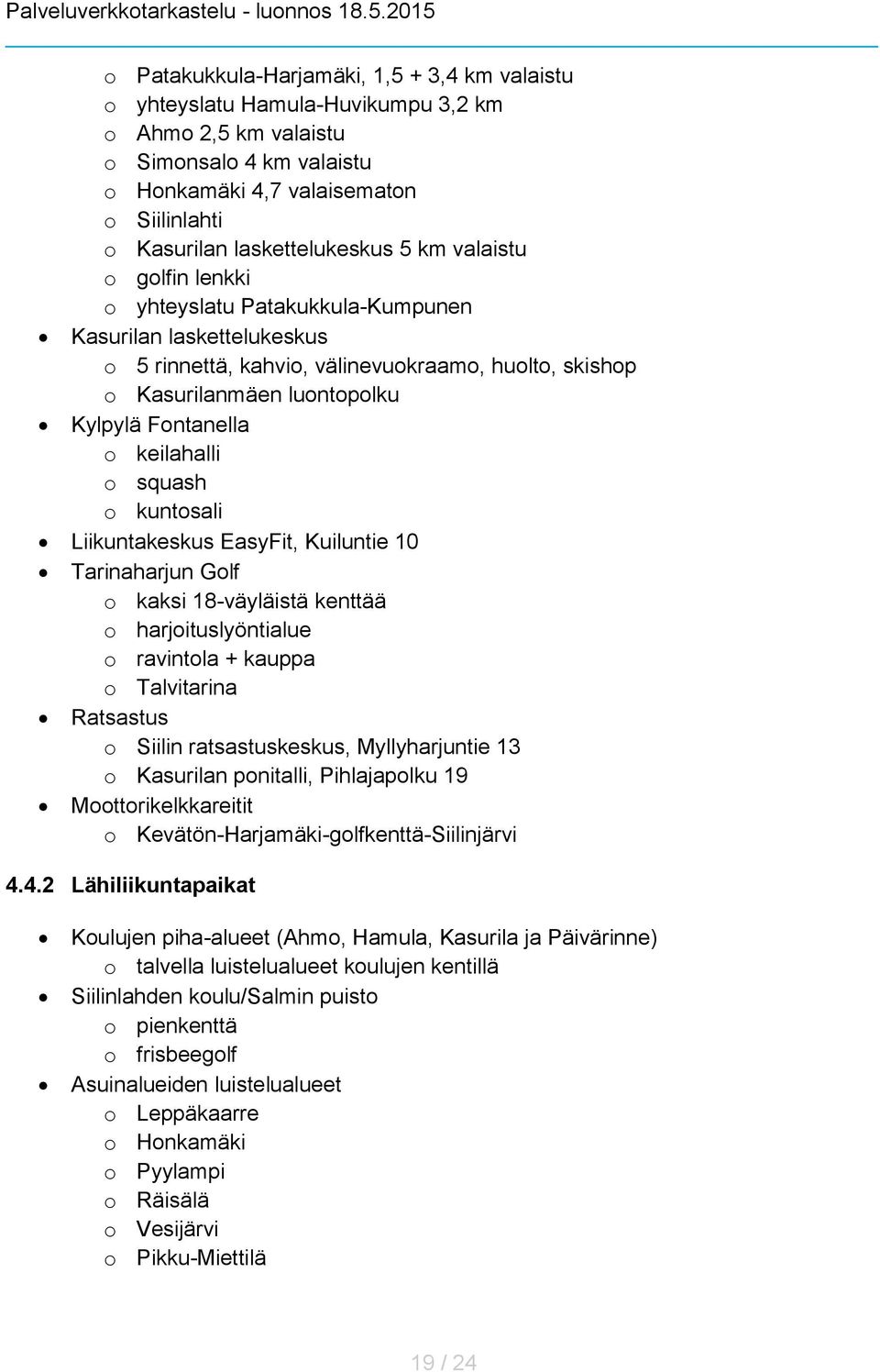 Fontanella o keilahalli o squash o kuntosali Liikuntakeskus EasyFit, Kuiluntie 10 Tarinaharjun Golf o kaksi 18-väyläistä kenttää o harjoituslyöntialue o ravintola + kauppa o Talvitarina Ratsastus o