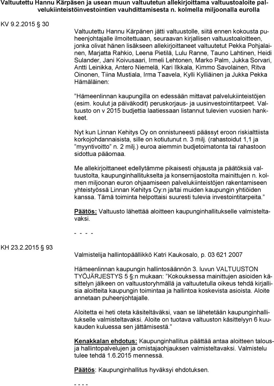 valtuutetut Pekka Pohjalainen, Marjatta Rahkio, Leena Pietilä, Lulu Ranne, Tauno Lahtinen, Heidi Sulander, Jani Koivusaari, Irmeli Lehtonen, Marko Palm, Jukka Sorvari, Antti Leinikka, Antero Niemelä,