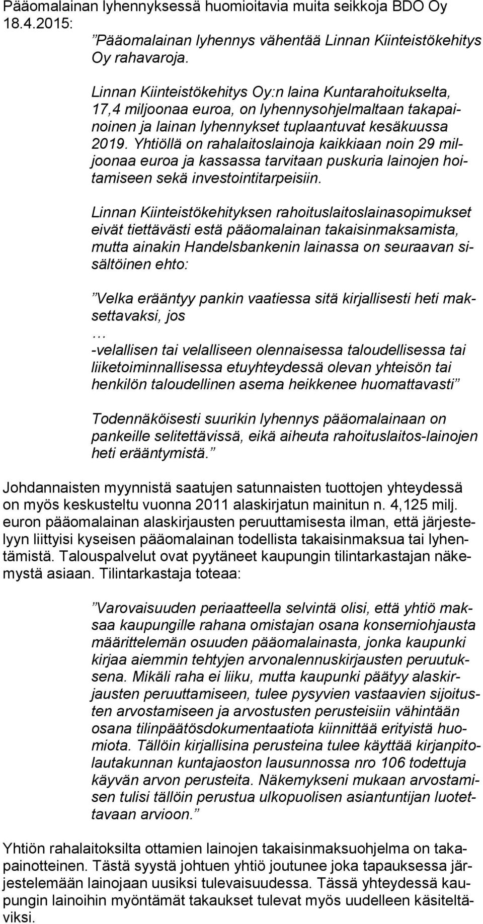 Yhtiöllä on rahalaitoslainoja kaikkiaan noin 29 miljoonaa euroa ja kassassa tarvitaan puskuria lainojen hoitamiseen sekä investointitarpeisiin.