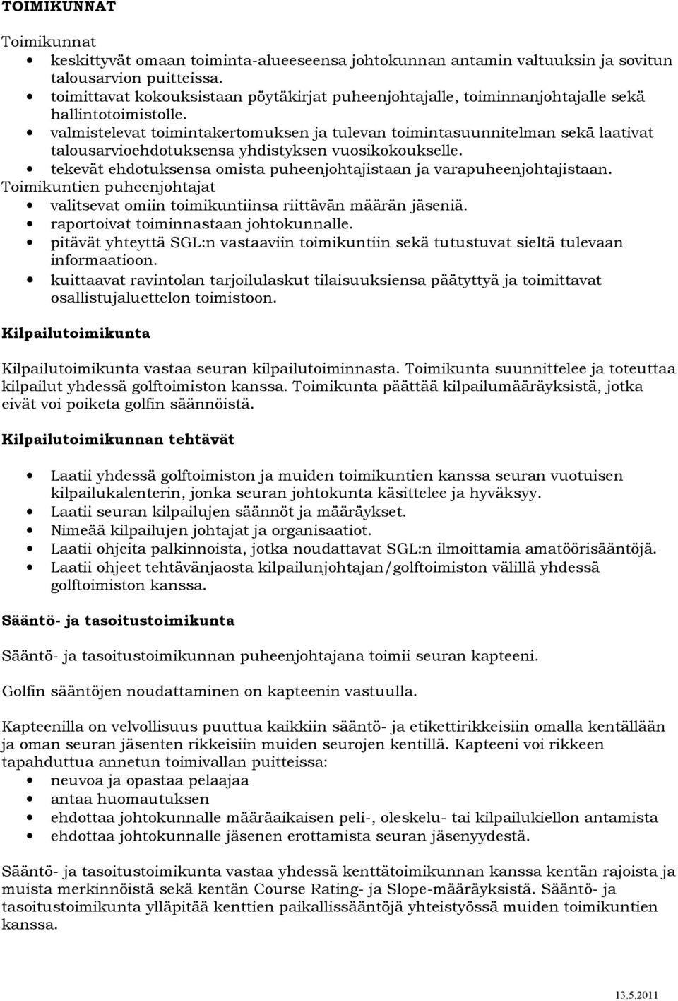 valmistelevat toimintakertomuksen ja tulevan toimintasuunnitelman sekä laativat talousarvioehdotuksensa yhdistyksen vuosikokoukselle.