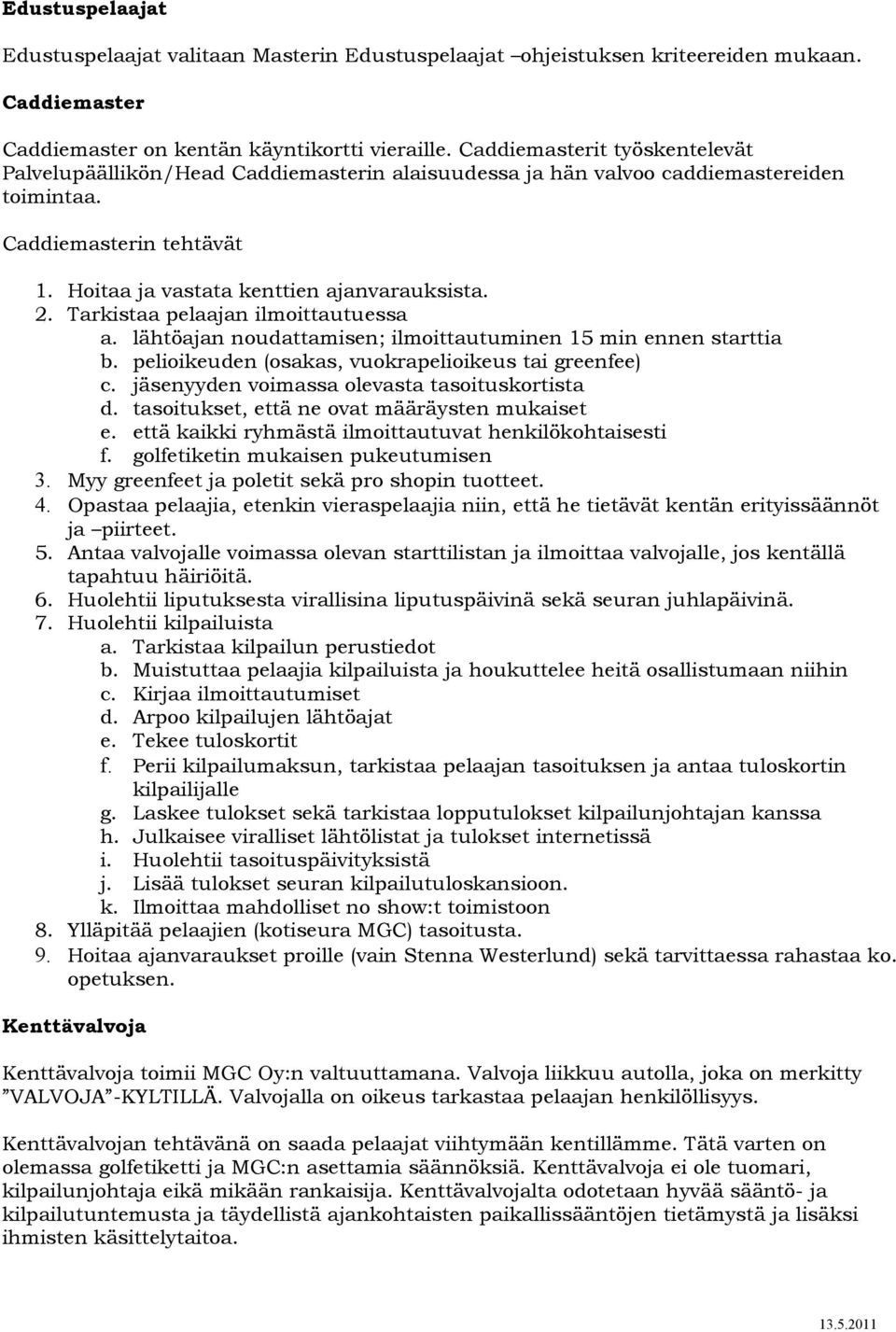 Tarkistaa pelaajan ilmoittautuessa a. lähtöajan noudattamisen; ilmoittautuminen 15 min ennen starttia b. pelioikeuden (osakas, vuokrapelioikeus tai greenfee) c.