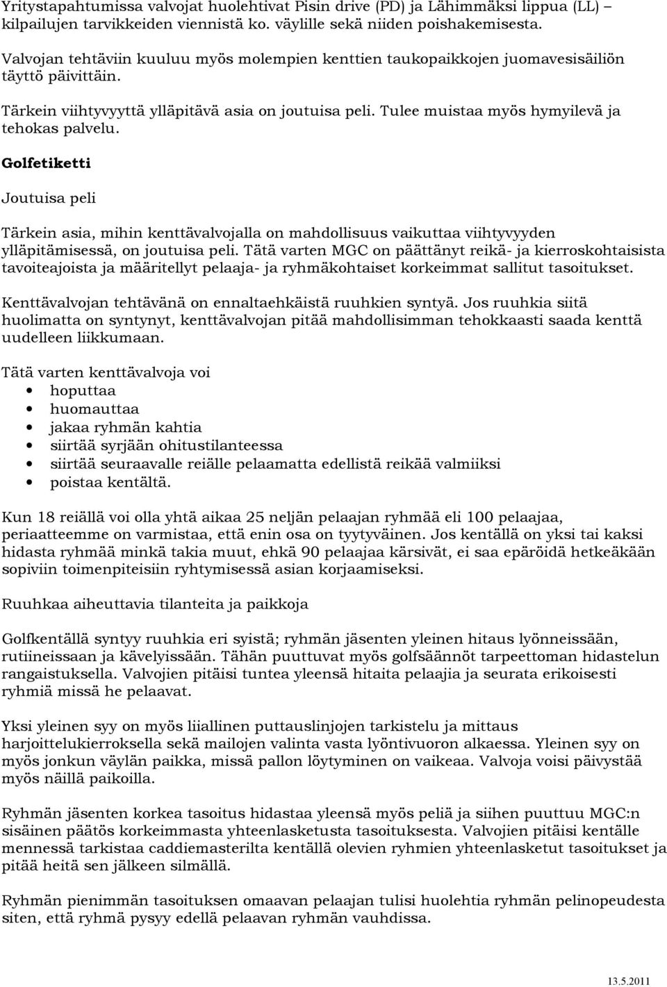 Tulee muistaa myös hymyilevä ja tehokas palvelu. Golfetiketti Joutuisa peli Tärkein asia, mihin kenttävalvojalla on mahdollisuus vaikuttaa viihtyvyyden ylläpitämisessä, on joutuisa peli.