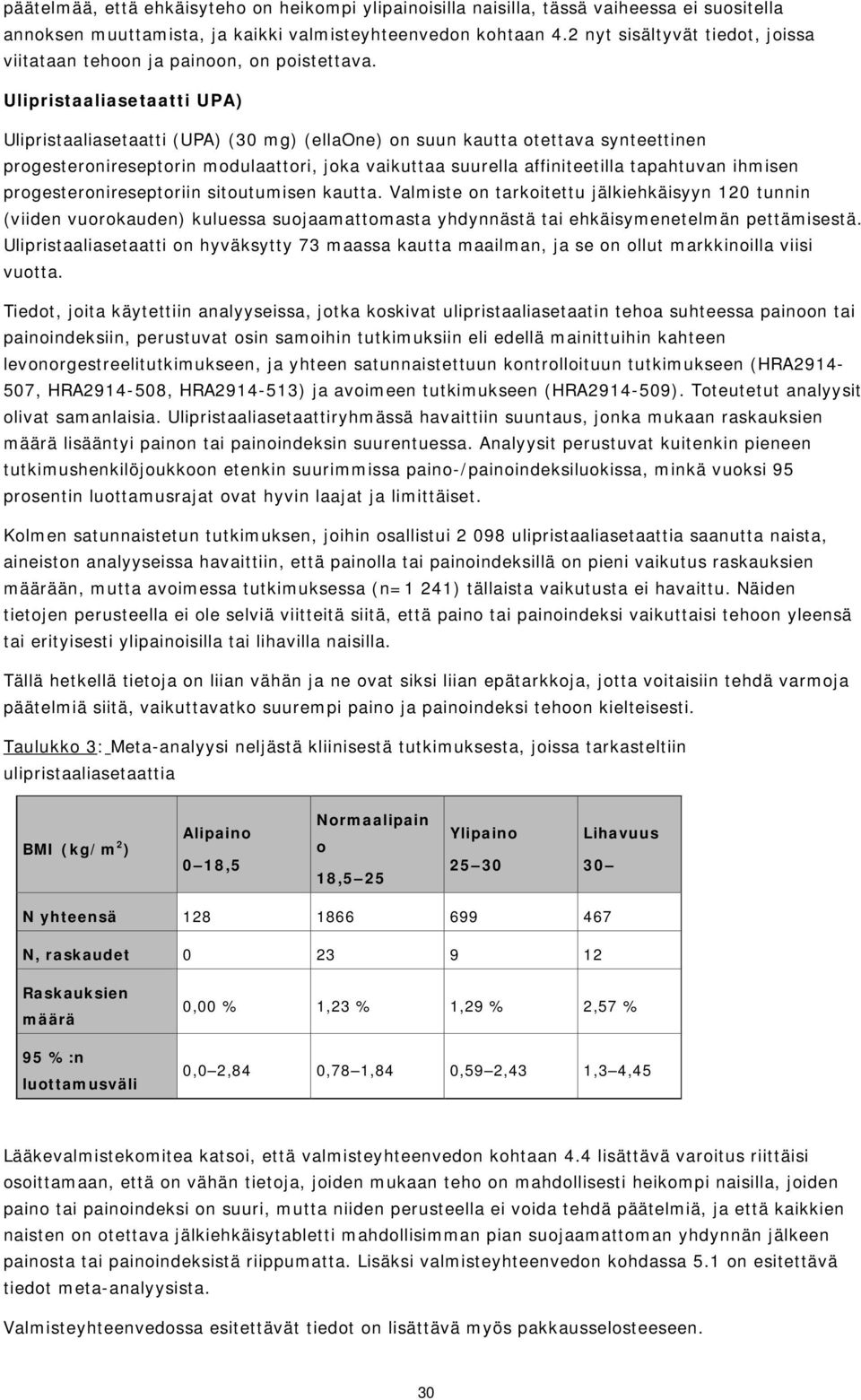 Ulipristaaliasetaatti UPA) Ulipristaaliasetaatti (UPA) (30 mg) (ellaone) on suun kautta otettava synteettinen progesteronireseptorin modulaattori, joka vaikuttaa suurella affiniteetilla tapahtuvan