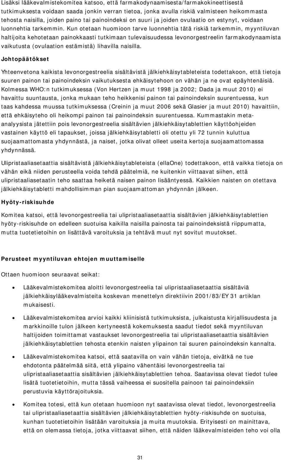 Kun otetaan huomioon tarve luonnehtia tätä riskiä tarkemmin, myyntiluvan haltijoita kehotetaan painokkaasti tutkimaan tulevaisuudessa levonorgestreelin farmakodynaamista vaikutusta (ovulaation