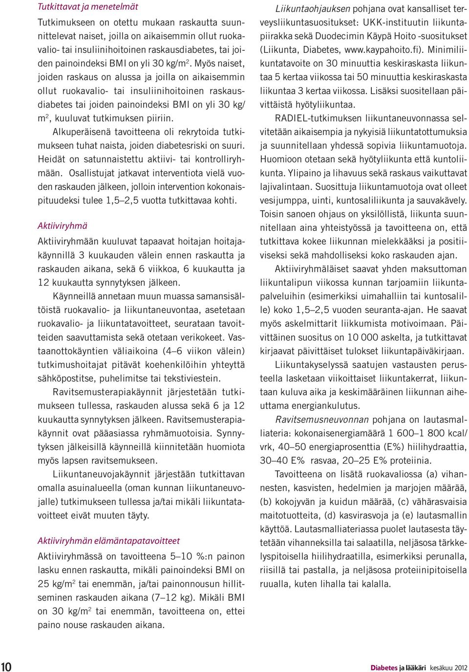 Myös naiset, joiden raskaus on alussa ja joilla on aikaisemmin ollut ruokavalio- tai insuliinihoitoinen raskausdiabetes tai joiden painoindeksi BMI on yli 30 kg/ m 2, kuuluvat tutkimuksen piiriin.
