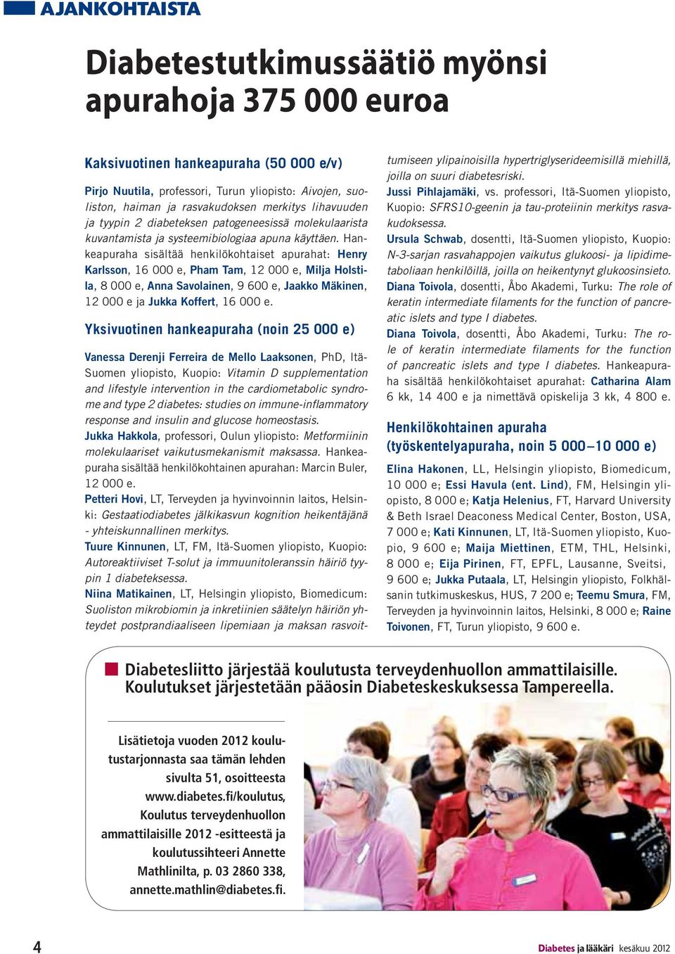 Hankeapuraha sisältää henkilökohtaiset apurahat: Henry Karlsson, 16 000 e, Pham Tam, 12 000 e, Milja Holstila, 8 000 e, Anna Savolainen, 9 600 e, Jaakko Mäkinen, 12 000 e ja Jukka Koffert, 16 000 e.