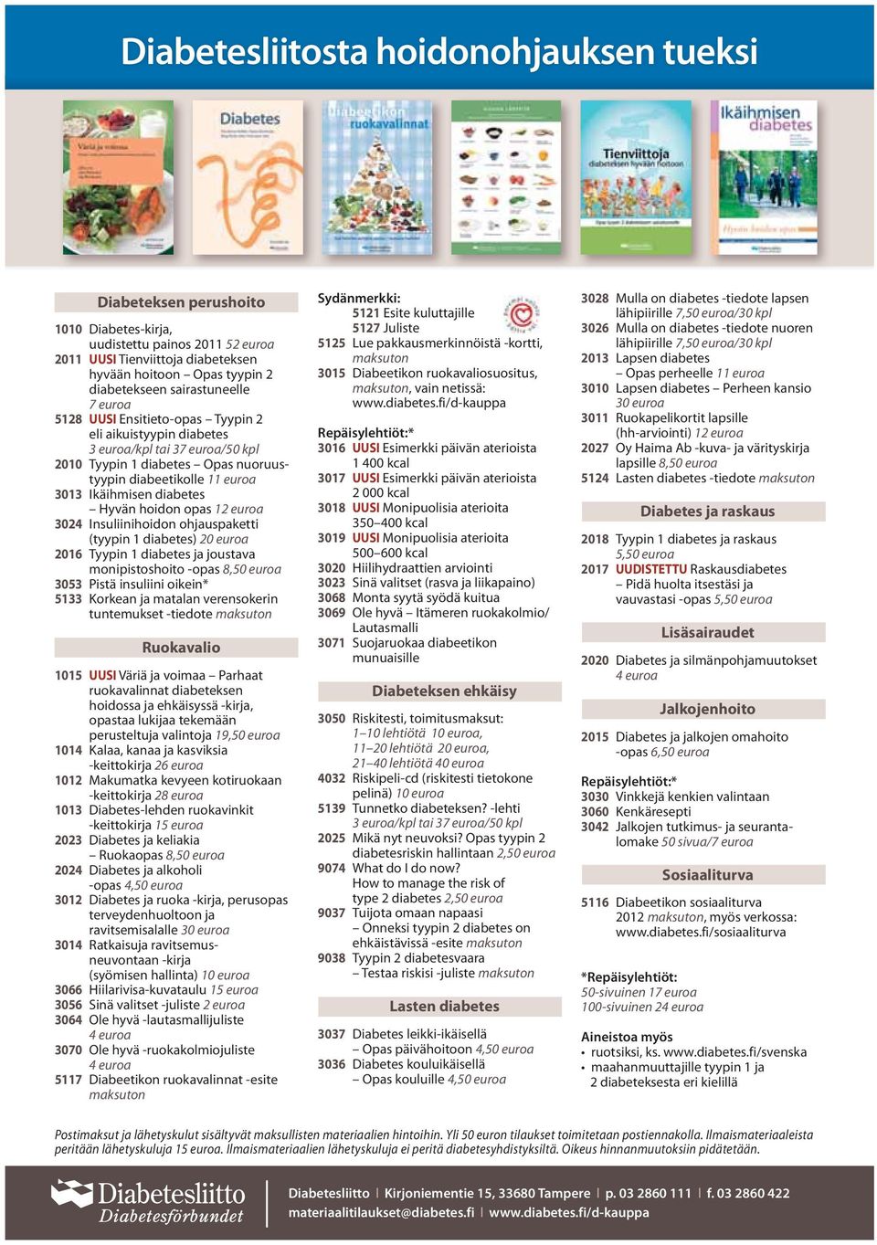 diabetes Hyvän hoidon opas 12 euroa 3024 Insuliinihoidon ohjauspaketti (tyypin 1 diabetes) 20 euroa 2016 Tyypin 1 diabetes ja joustava monipistoshoito -opas 8,50 euroa 3053 Pistä insuliini oikein*